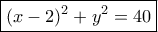 \boxed {{(x - 2)^2} + {y^2} = 40}}