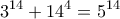 \displaystyle{3^{14} +14^4=5^{14}}