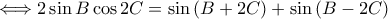 \displaystyle \Longleftrightarrow 2\sin B\cos 2C=\sin \left ( B+2C \right )+\sin \left ( B-2C \right )