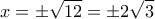 \displaystyle{x=\pm \sqrt{12}=\pm 2 \sqrt{3}}