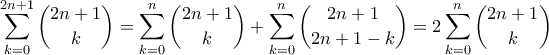 \displaystyle \sum_{k=0}^{2n+1}\binom{2n+1}{k}=\sum_{k=0}^n\binom{2n+1}{k}+\sum_{k=0}^n\binom{2n+1}{2n+1-k}=2\sum_{k=0}^n\binom{2n+1}{k}