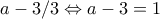 a-3/3\Leftrightarrow a-3=1