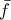 \bar{f}