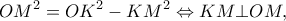 \displaystyle O{M^2} = O{K^2} - K{M^2} \Leftrightarrow KM \bot OM,