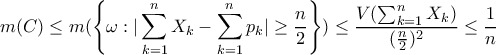 \displaystyle m(C)\leq m(\left \{ \omega :|\sum_{k=1}^{n}X_k-\sum_{k=1}^{n}p_k|\geq \frac{n}{2} \right \})\leq \frac{V(\sum_{k=1}^{n}X_k)}{(\frac{n}{2})^{2}}\leq \frac{1}{n}