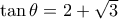 \tan\theta=2+ \sqrt{3}