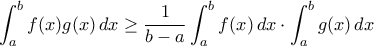 \displaystyle\int_{a}^{b}f(x)g(x)\,dx\geq\frac{1}{b-a}\int_{a}^{b}f(x)\,dx\cdot\int_{a}^{b}g(x)\,dx