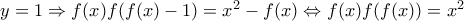 y=1\Rightarrow f(x)f(f(x)-1)=x^2-f(x)\Leftrightarrow f(x)f(f(x))=x^2