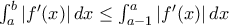 \int_{a}^{b}\left | f'(x) \right |dx\leq \int_{a-1}^{a}\left | f'(x) \right |dx \int_{a}^{b}\left | f'(x) \right |dx\leq \int_{a-1}^{a}\left | f'(x) \right |dx