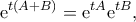 \displaystyle{
\mathrm{e}^{t(A+B)}=\mathrm{e}^{tA}\mathrm{e}^{tB},
} \displaystyle{
\mathrm{e}^{t(A+B)}=\mathrm{e}^{tA}\mathrm{e}^{tB},
}