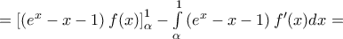 =\left[ \left( {{e}^{x}}-x-1 \right)f(x) \right]_{\alpha }^{1}-\int\limits_{\alpha }^{1}{\left( {{e}^{x}}-x-1 \right){f}'(x)dx}=
