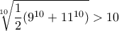 \displaystyle \sqrt[10]{\frac{1}{2}(9^{10}+11^{10})} >10