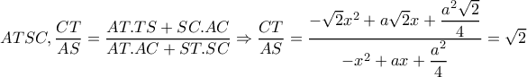 \large ATSC,\dfrac{CT}{AS}=\dfrac{AT.TS+SC.AC}{AT.AC+ST.SC}\Rightarrow \dfrac{CT}{AS}=\dfrac{-\sqrt{2}x^{2}+a\sqrt{2}x+\dfrac{a^{2}\sqrt{2}}{4}}{-x^{2}+ax+\dfrac{a^{2}}{4}}=\sqrt{2} \large ATSC,\dfrac{CT}{AS}=\dfrac{AT.TS+SC.AC}{AT.AC+ST.SC}\Rightarrow \dfrac{CT}{AS}=\dfrac{-\sqrt{2}x^{2}+a\sqrt{2}x+\dfrac{a^{2}\sqrt{2}}{4}}{-x^{2}+ax+\dfrac{a^{2}}{4}}=\sqrt{2}