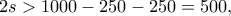 2s>1000-250-250=500,
