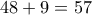 48+9=57