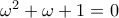 {\omega}^2+\omega+1=0