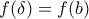 f(\delta) = f(b)