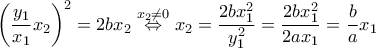 \displaystyle{\left(\frac{y_1}{x_1}x_2\right)^2=2bx_2\overset{x_2\ne 0}\Leftrightarrow x_2=\frac{2bx_1^2}{y_1^2}=\frac{2bx_1^2}{2ax_1}=\frac{b}{a}x_1}