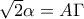\sqrt{2}\alpha =A\Gamma
