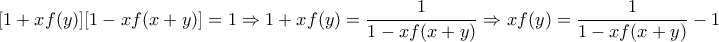 \displaystyle{ 
[1 + xf(y)][1 - xf(x + y)] = 1 \Rightarrow 1 + xf(y) = \frac{1}{{1 - xf(x + y)}} \Rightarrow xf(y) = \frac{1}{{1 - xf(x + y)}} - 1 
}