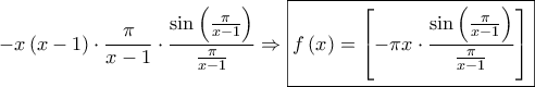 \displaystyle{ 
 - x\left( {x - 1} \right) \cdot \frac{\pi } 
{{x - 1}} \cdot \frac{{\sin \left( {\frac{\pi } 
{{x - 1}}} \right)}} 
{{\frac{\pi } 
{{x - 1}}}} \Rightarrow \boxed{f\left( x \right) = \left[ { - \pi x \cdot \frac{{\sin \left( {\frac{\pi } 
{{x - 1}}} \right)}} 
{{\frac{\pi } 
{{x - 1}}}}} \right]} 
}