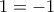 1=-1