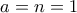 a=n=1