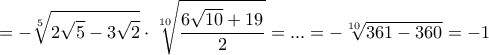 \displaystyle{=-\sqrt[5]{2\sqrt5-3\sqrt2}}\cdot \sqrt[10]{\frac{6\sqrt{10}+19}{2}}=...=-\sqrt[10]{361-360}=-1