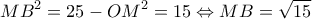 \displaystyle M{B^2} = 25 - O{M^2} = 15 \Leftrightarrow MB = \sqrt {15} 