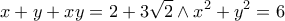 \displaystyle{x+y+xy=2+3\sqrt{2}\wedge {{x}^{2}}+{{y}^{2}}=6}