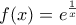 \displaystyle f(x)=e^ \frac{1}{x}