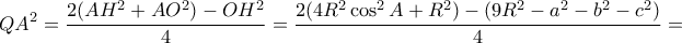 \displaystyle{QA^2=\frac{2(AH^2+AO^2)-OH^2}{4}=\frac{2(4R^2 \cos ^2 A+R^2)-(9R^2-a^2-b^2-c^2)}{4}=} \displaystyle{QA^2=\frac{2(AH^2+AO^2)-OH^2}{4}=\frac{2(4R^2 \cos ^2 A+R^2)-(9R^2-a^2-b^2-c^2)}{4}=}