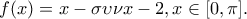 \displaystyle f(x) = x - \sigma \upsilon \nu x - 2,x \in [0,\pi ].