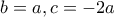 b = a, c = - 2a