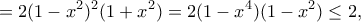 \displaystyle{=2(1-x^2)^2(1+x^2)=2(1-x^4)(1-x^2)\leq 2,}