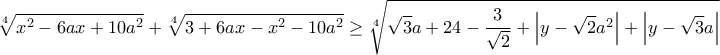 \displaystyle \sqrt[4]{x^{2}-6ax+10a^2} + \sqrt[4]{3+6ax-x^{2}-10a^{2}} \geq \sqrt[4]{\sqrt{3}a+24-\dfrac{3}{\sqrt{2}}+\left | y-\sqrt{2}a^2 \right | +\left | y-\sqrt{3}a \right |}