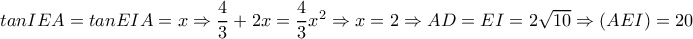 tanIEA= tan EIA=x \Rightarrow \dfrac{4}{3}+2x= \dfrac{4}{3}x^2 \Rightarrow x=2 \Rightarrow AD=EI=2 \sqrt{10} \Rightarrow (AEI)=20 tanIEA= tan EIA=x \Rightarrow \dfrac{4}{3}+2x= \dfrac{4}{3}x^2 \Rightarrow x=2 \Rightarrow AD=EI=2 \sqrt{10} \Rightarrow (AEI)=20