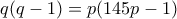 q(q-1)=p(145p-1)