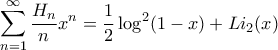 \displaystyle{\sum_{n=1}^{\infty}\frac{H_{n}}{n}x^{n}=\frac{1}{2}\log^{2}(1-x)+Li_{2}(x)} \displaystyle{\sum_{n=1}^{\infty}\frac{H_{n}}{n}x^{n}=\frac{1}{2}\log^{2}(1-x)+Li_{2}(x)}