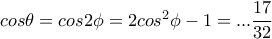 cos \theta =cos2 \phi =2cos^2 \phi -1=... \dfrac{17}{32} 