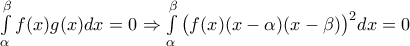 \int\limits_{\alpha}^{\beta}f(x)g(x)dx=0 \Rightarrow \int\limits_{\alpha}^{\beta}\big(f(x)(x-\alpha)(x-\beta)\big)^2dx=0