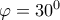 \varphi =30^{0}