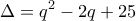 \displaystyle{\Delta=q²-2q+25} \displaystyle{\Delta=q²-2q+25}
