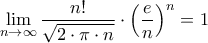 \displaystyle{\mathop {\lim }\limits_{n \to \infty } \frac{{n!}}{{\sqrt {2 \cdot \pi  \cdot n} }} \cdot {\left( {\frac{e}{n}} \right)^n} = 1}