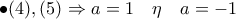 \bullet (4),(5)\Rightarrow a=1 \quad  \eta \quad a=-1
