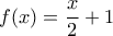 \displaystyle{f(x) = \frac{x}{2} + 1}