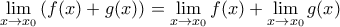 \displaystyle{\lim_{x\rightarrow x_0}\left( f(x)+g(x)\right)=\lim_{x\rightarrow x_0}f(x)+\lim_{x\rightarrow x_0}g(x)}
