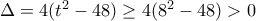 \Delta =4(t^2-48)\geq 4(8^2-48)>0 \Delta =4(t^2-48)\geq 4(8^2-48)>0