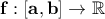 \bf f:[a,b]\rightarrow \mathbb{R}