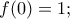 f(0)=1; f(0)=1;